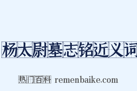 杨太尉墓志铭近义词是什么意思的图片